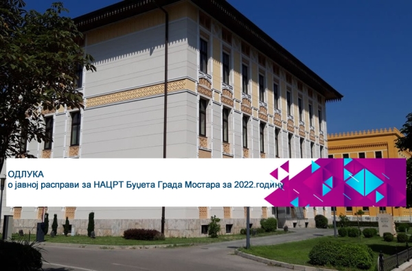 ОДЛУКA о јавној расправи за НАЦРТ Буџета Града Мостара за 2022.годину